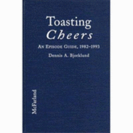 Toasting Cheers: An Episode Guide to the 1982 1993 Comedy Series, with Cast Biographies and Character Profiles - Bjorklund, Dennis a