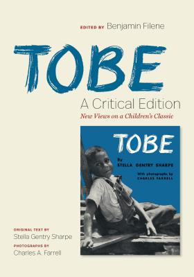 Tobe: A Critical Edition: New Views on a Children's Classic - Sharpe, Stella Gentry, and Filene, Benjamin (Editor), and Farrell, Charles A (Photographer)