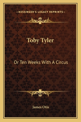 Toby Tyler: Or Ten Weeks With A Circus - Otis, James