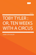 Toby Tyler: Or, Ten Weeks with a Circus