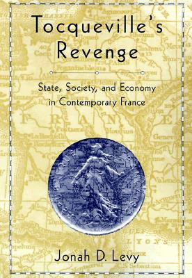 Tocqueville's Revenge: State, Society, and Economy in Contemporary France - Levy, Jonah D