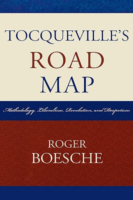 Tocqueville's Road Map: Methodology, Liberalism, Revolution, and Despotism - Boesche, Roger