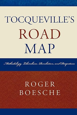 Tocqueville's Road Map: Methodology, Liberalism, Revolution, and Despotism - Boesche, Roger