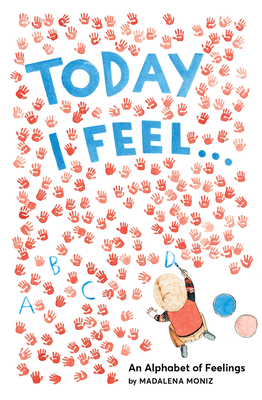 Today I Feel . . .: An Alphabet of Feelings - Moniz, Madalena