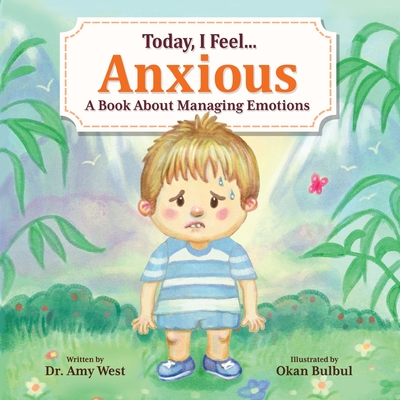 Today, I Feel Anxious: A Book About Managing Emotions - West, Amy, Dr.