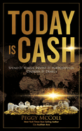 Today Is Cash: Spend It Wisely, Invest It Purposefully, Cherish It Dearly