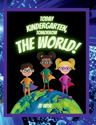 Today Kindergarten... Tomorrow The World! - Jd