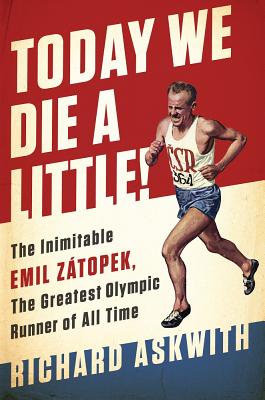 Today We Die a Little!: The Inimitable Emil Ztopek, the Greatest Olympic Runner of All Time - Askwith, Richard