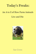 Today's Freaks: An A to Z of How Farm Animals Live and Die