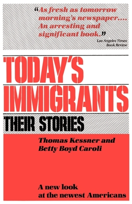 Today's Immigrants, Their Stories: A New Look at the Newest Americans - Kessner, Thomas, and Caroli, Betty Boyd