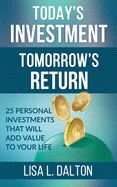 Today's Investment Tomorrow's Return: 25 Personal Investments that will Add Value to Your Life