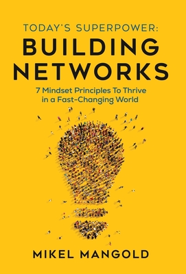Today's Superpower - Building Networks: 7 Mindsets Principles to Thrive in a Fast-Changing World - Mangold, Mikel