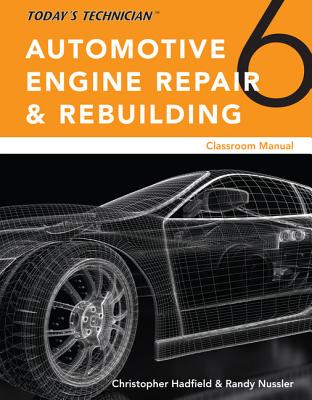Today's Technician: Automotive Engine Repair & Rebuilding, Classroom Manual and Shop Manual, Spiral bound Version - Hadfield, Chris, and Nussler, Randy