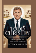 Todd Chrisley: The Rise of a Reality TV Mogul - Family, Fortune, and Fame Behind the Scenes