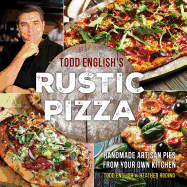 Todd English's Rustic Pizza: Handmade Artisan Pies from Your Own Kitchen