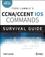 Todd Lammle's CCNA/CCENT IOS Commands Survival Guide: Exams 100-101, 200-101, and 200-120