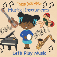 Toddler Books About Musical Instruments: Books for Toddlers About Musical Instruments and How they are Played.