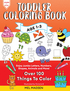 Toddler Coloring Book Age 1-3: Enjoy Jumbo Letters, Numbers, Shapes, Animals and More!