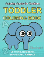 Toddler Coloring Book: Numbers Colors Shapes: Baby Activity Book for Kids Age 1-3, Boys or Girls, for Their Fun Early Learning of First Easy Words ... (Preschool Prep Activity Learning) (Volume 1)