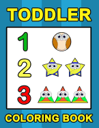 Toddler Coloring Book: Numbers Colors Shapes: Baby Activity Book for Kids Age 1-3, Boys or Girls, for Their Fun Early Learning of First Easy Words (Preschool Prep Activity Learning)