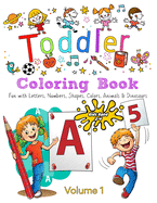 Toddler Coloring Book - Volume 1: Kids Ages 2-4: Fun with Letters, Numbers, Colors, Shapes, Animals & Dinosaurs