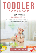 Toddler Cookbook: MEGA BUNDLE - 6 Manuscripts in 1 - 240+ Toddler - friendly recipes for a balanced and healthy diet