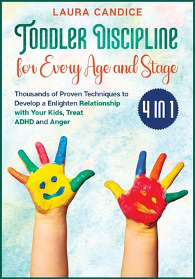 Toddler Discipline for Every Age and Stage [4 in 1]: Thousands of Proven Techniques to Develop a Enlighten Relationship with Your Kids, Treat ADHD and Anger - Candice, Laura