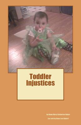 Toddler Injustices - Baker, Dana Lee, and Baker, Dawn Mary Catherine