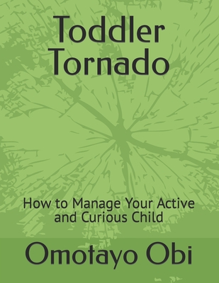 Toddler Tornado: How to Manage Your Active and Curious Child - Obi, Omotayo