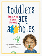 Toddlers Are A**holes: It's Not Your Fault