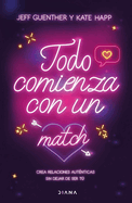 Todo Comienza Con Un Match: Crea Relaciones Autnticas Sin Dejar de Ser T / Big Dating Energy