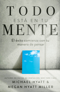 Todo Est En Tu Mente: El xito Comienza Con Tu Manera de Pensar (Spanish Language Edition, Mind Your Mindset (Spanish))