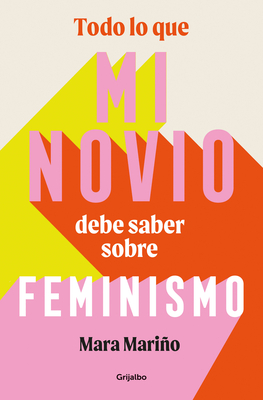 Todo Lo Que Mi Novio Debe Saber Sobre Feminismo / Everything My Boyfriend Should Know about Feminism - Mario Garc?a, Mara