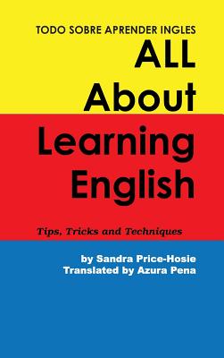 Todo Sobre Aprender Ingles All about Learning English: Tips, Trips and Techniques - Price-Hosie, Sandra