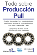Todo sobre Produccin Pull: Diseo, implantacin y mantenimiento de Kanban, CONWIP y otros sistemas Pull de la produccin Lean