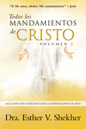 Todos los MANDAMIENTOS de CRISTO - VOLUMEN I: Las Claves Para Heredar Todas Las Bendiciones de Dios