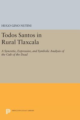 Todos Santos in Rural Tlaxcala: A Syncretic, Expressive, and Symbolic Analysis of the Cult of the Dead - Nutini, Hugo Gino