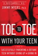 Toe to Toe with Your Teen: A Guide to Successfully Parenting a Defiant Teen Without Giving Up or Giving in - Myers, Jimmy Phd, and Campbell, D (Foreword by)