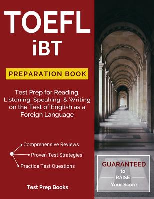 TOEFL iBT Preparation Book: Test Prep for Reading, Listening, Speaking, & Writing on the Test of English as a Foreign Language - Test Prep Books