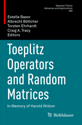 Toeplitz Operators and Random Matrices: In Memory of Harold Widom - Basor, Estelle (Editor), and Bttcher, Albrecht (Editor), and Ehrhardt, Torsten (Editor)