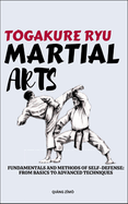 Togakure Ryu Martial Arts: Fundamentals And Methods Of Self-Defense: From Basics To Advanced Techniques