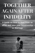 Together Again After Infidelity: A Guide on How to Heal from an affair and save your Relationship or Marriage