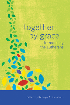 Together by Grace: Introducing the Lutherans - Kleinhans, Kathryn A (Editor)