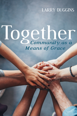 Together: Community as a Means of Grace - Duggins, Larry