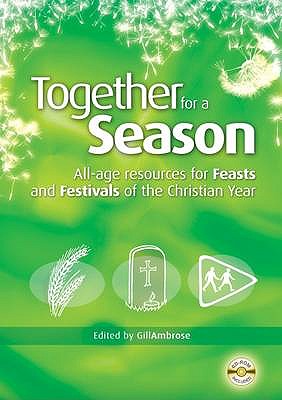 Together for a Season: Feasts and Festivals: All-Age Resources for the Feasts and Festivals of the Christian Year - Ambrose, Gill (Editor), and Ambrose, Tom (Contributions by), and Booker, Alison (Contributions by)