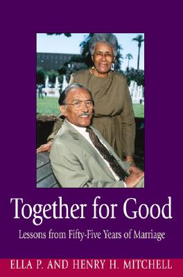 Together for Good: Lessons from Fifty-Five Years of Marriage - Mitchell, Ella P, and Mitchell, Henry H