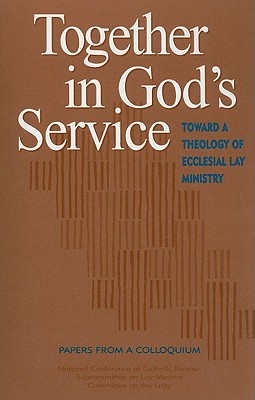 Together in God's Service: Toward a Theology of Ecclesial Lay Ministry - National Conference of Catholic Bishops (Creator)