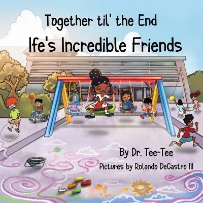 Together til the End: Ife's Incredible Friends - Books, Teetee, Dr., and Decastro, Rolando (Illustrator)