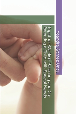 Together We Rise: Parenting and Co-Parenting a Child with Special Needs - Gomez Uncu, Yoandra