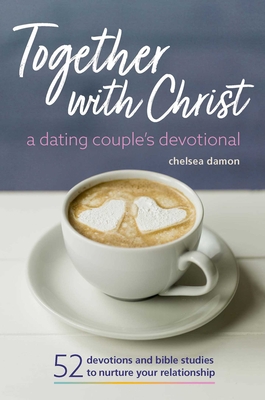 Together with Christ: A Dating Couples Devotional: 52 Devotions and Bible Studies to Nurture Your Relationship - Damon, Chelsea
